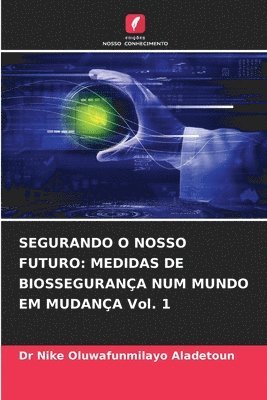 bokomslag Segurando O Nosso Futuro: MEDIDAS DE BIOSSEGURANÇA NUM MUNDO EM MUDANÇA Vol. 1