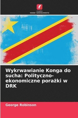 bokomslag Wykrwawianie Konga do sucha: Polityczno-ekonomiczne pora?ki w DRK