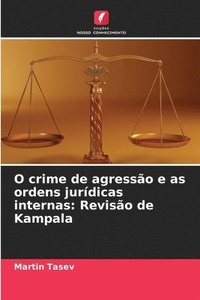 bokomslag O crime de agressão e as ordens jurídicas internas: Revisão de Kampala