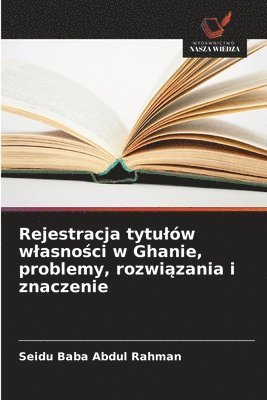 bokomslag Rejestracja tytulów wlasno?ci w Ghanie, problemy, rozwi?zania i znaczenie