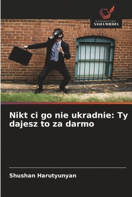 Nikt ci go nie ukradnie: Ty dajesz to za darmo