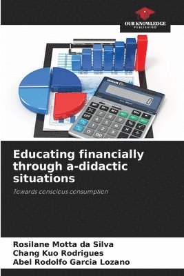 Rosilane Motta Da Silva, Chang Kuo Rodrigues, Abel Rodolfo Garcia Lozano, Rosilane Motta da Silva - Educating financially through a-didactic situations, Häftad