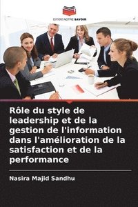 bokomslag Rôle du style de leadership et de la gestion de l'information dans l'amélioration de la satisfaction et de la performance