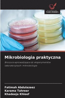 Fatimah Abdulazeez, Karama Tahreer, Khadeeja Khleef - Mikrobiologia praktyczna, Häftad