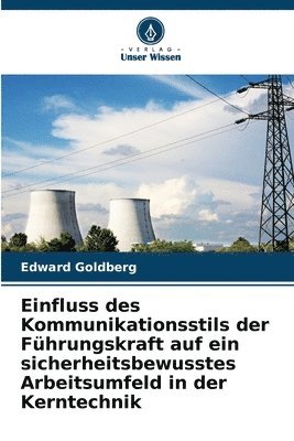 Edward Goldberg - Einfluss des Kommunikationsstils der Führungskraft auf ein sicherheitsbewusstes Arbeitsumfeld in der Kerntechnik, Häftad