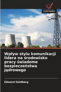 bokomslag Wp¿yw stylu komunikacji lidera na ¿rodowisko pracy ¿wiadome bezpiecze¿stwa j¿drowego