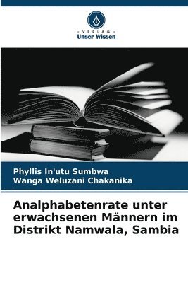 Phyllis In'utu Sumbwa, Wanga Weluzani Chakanika - Analphabetenrate unter erwachsenen Männern im Distrikt Namwala, Sambia, Häftad