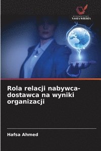 bokomslag Rola relacji nabywca-dostawca na wyniki organizacji