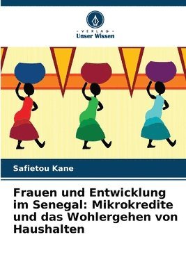 bokomslag Frauen und Entwicklung im Senegal: Mikrokredite und das Wohlergehen von Haushalten