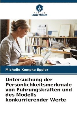 Michelle Kempke Eppler - Untersuchung der Persönlichkeitsmerkmale von Führungskräften und des Modells konkurrierender Werte, Häftad