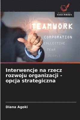 bokomslag Interwencje na rzecz rozwoju organizacji - opcja strategiczna