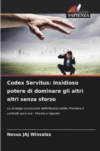 bokomslag Codex Servitus: Insidioso potere di dominare gli altri altri senza sforzo