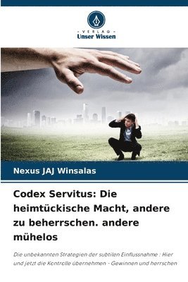 bokomslag Codex Servitus: Die heimtückische Macht, andere zu beherrschen. andere mühelos