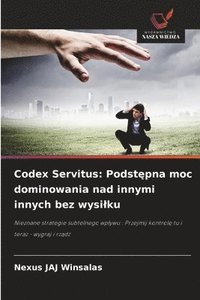 bokomslag Codex Servitus: Podst?pna moc dominowania nad innymi innych bez wysilku
