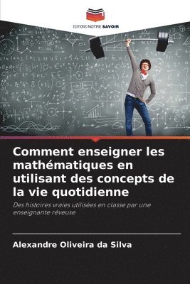 bokomslag Comment enseigner les mathématiques en utilisant des concepts de la vie quotidienne