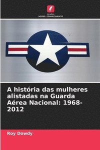 bokomslag A história das mulheres alistadas na Guarda Aérea Nacional: 1968-2012