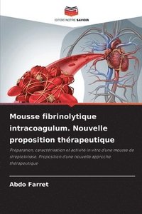 bokomslag Mousse fibrinolytique intracoagulum. Nouvelle proposition thérapeutique