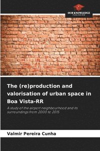 bokomslag (re)production and valorisation of urban space in Boa Vista-RR