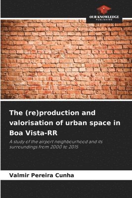 bokomslag (re)production and valorisation of urban space in Boa Vista-RR