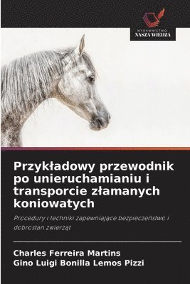 Charles Ferreira Martins, Gino Luigi Bonilla Lemos Pizzi - Przykladowy przewodnik po unieruchamianiu i transporcie zlamanych koniowatych, Häftad