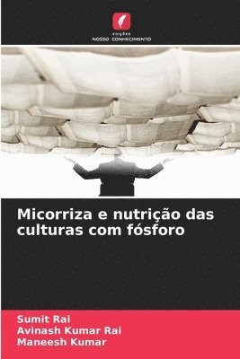 Sumit Rai, Avinash Kumar Rai, Maneesh Kumar - Micorriza e nutrição das culturas com fósforo, Häftad