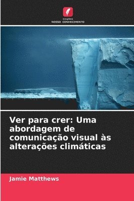 Ver para crer: Uma abordagem de comunicação visual às alterações climáticas