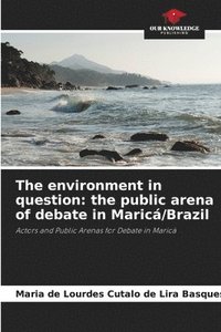 bokomslag The environment in question: the public arena of debate in Maricá/Brazil