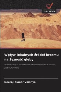 bokomslag Wp¿yw lokalnych ¿róde¿ krzemu na ¿yzno¿¿ gleby