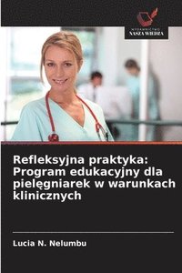 bokomslag Refleksyjna praktyka: Program edukacyjny dla piel?gniarek w warunkach klinicznych