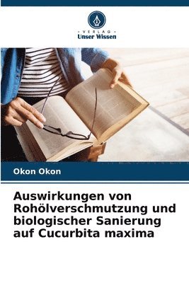 bokomslag Auswirkungen von Rohölverschmutzung und biologischer Sanierung auf Cucurbita maxima