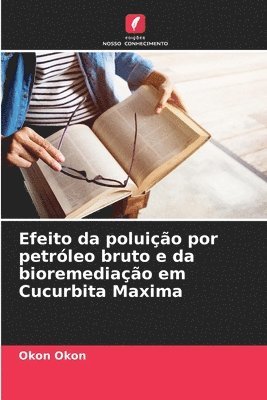 bokomslag Efeito da poluição por petróleo bruto e da bioremediação em Cucurbita Maxima