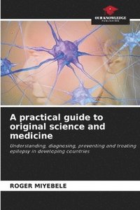 bokomslag A practical guide to original science and medicine