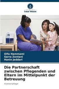 bokomslag Die Partnerschaft zwischen Pflegenden und Eltern im Mittelpunkt der Betreuung