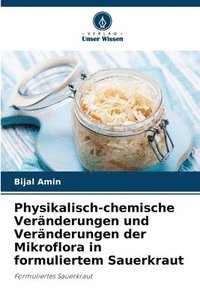 bokomslag Physikalisch-chemische Veränderungen und Veränderungen der Mikroflora in formuliertem Sauerkraut