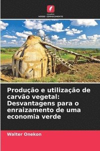 bokomslag Produção e utilização de carvão vegetal: Desvantagens para o enraizamento de uma economia verde