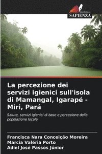bokomslag La percezione dei servizi igienici sull'isola di Mamangal, Igarapé - Miri, Pará