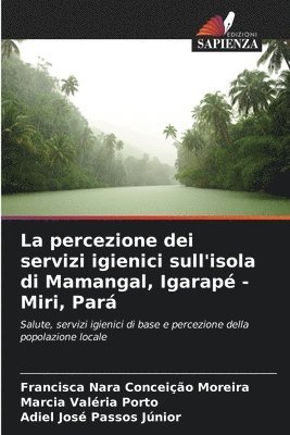 bokomslag La percezione dei servizi igienici sull'isola di Mamangal, Igarapé - Miri, Pará