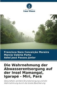 bokomslag Die Wahrnehmung der Abwasserentsorgung auf der Insel Mamangal, Igarapé - Miri, Pará