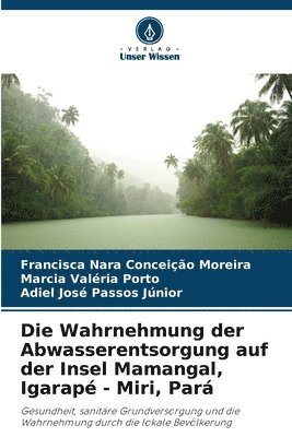 bokomslag Die Wahrnehmung der Abwasserentsorgung auf der Insel Mamangal, Igarapé - Miri, Pará