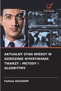 bokomslag Aktualny Stan Wiedzy W Dziedzinie Wykrywania Twarzy: Metody I Algorytmy