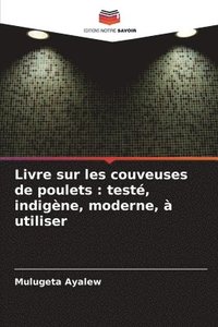 bokomslag Livre sur les couveuses de poulets: testé, indigène, moderne, à utiliser