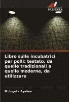 bokomslag Libro sulle incubatrici per polli: testato, da quelle tradizionali a quelle moderne, da utilizzare