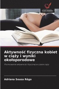 bokomslag Aktywno?c fizyczna kobiet w ci??y i wyniki okoloporodowe