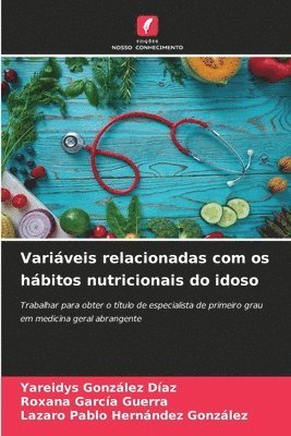 Yareidys González Díaz, Roxana García Guerra, Lazaro Pablo Hernández González - Variáveis relacionadas com os hábitos nutricionais do idoso, Häftad
