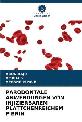 Arun Raju, Ambili R, Aparna M Nair - Parodontale Anwendungen Von Injizierbarem Plättchenreichem Fibrin, Häftad