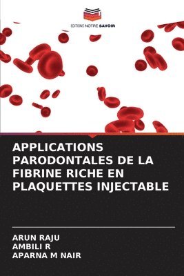 Arun Raju, Ambili R, Aparna M Nair - Applications Parodontales de la Fibrine Riche En Plaquettes Injectable, Häftad