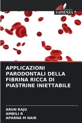 Arun Raju, Ambili R, Aparna M Nair - Applicazioni Parodontali Della Fibrina Ricca Di Piastrine Iniettabile, Häftad