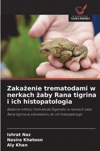 bokomslag Zaka?enie trematodami w nerkach ?aby Rana tigrina i ich histopatologia