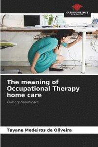 bokomslag The meaning of Occupational Therapy home care