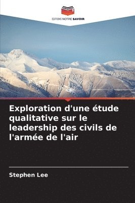 Stephen Lee - Exploration d'une étude qualitative sur le leadership des civils de l'armée de l'air, Häftad